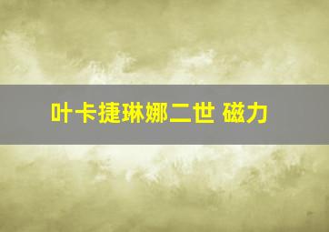 叶卡捷琳娜二世 磁力